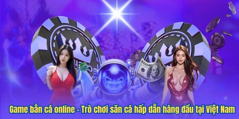 Game bắn cá online – Trò chơi săn cá hấp dẫn hàng đầu tại Việt Nam