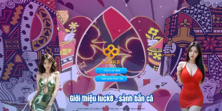 Giới thiệu luck8 - sảnh bắn cá