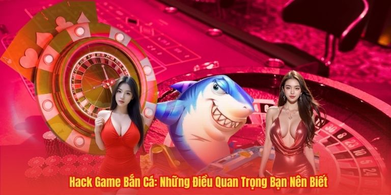 Hack Game Bắn Cá: Những Điều Quan Trọng Bạn Nên Biết