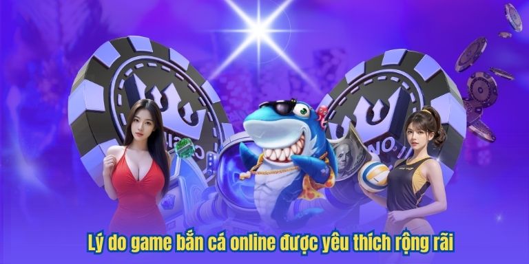 Lý do game bắn cá online được yêu thích rộng rãi
