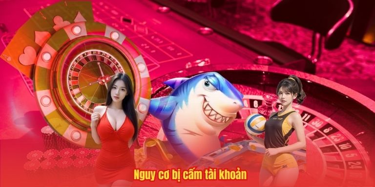 Nguy cơ bị cấm tài khoản