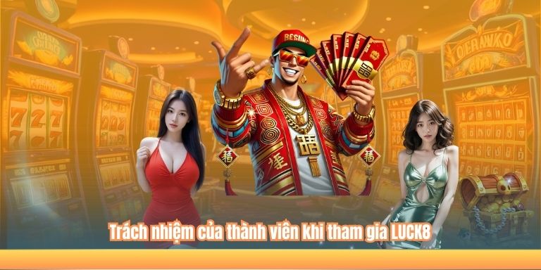 MIỄN TRỪ TRÁCH NHIỆM 6 Trách nhiệm của thành viên khi tham gia LUCK8