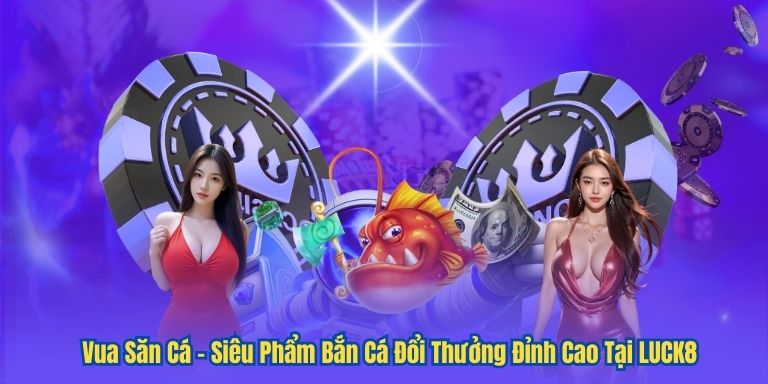 Vua Săn Cá – Siêu Phẩm Bắn Cá Đổi Thưởng Đỉnh Cao Tại LUCK8 1 Vua Săn Cá – Siêu Phẩm Bắn Cá Đổi Thưởng Đỉnh Cao Tại LUCK8