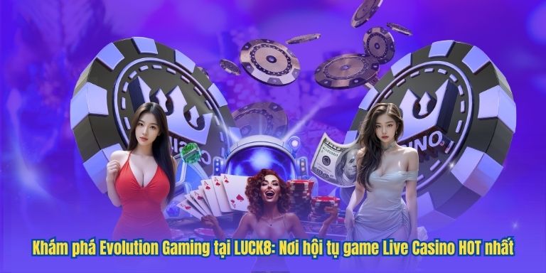 LUCK8 và Evolution: Trải nghiệm Casino Online không giới hạn 3 Khám phá Evolution Gaming tại LUCK8: Nơi hội tụ game Live Casino HOT nhất